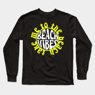 Beach Vibes - Take Me To The Beach - Sun Long Sleeve T-Shirt